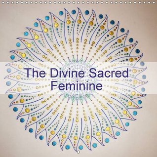 Full Download The Divine Sacred Feminine: Activate, Initiate, Empower and Engage with 12 Aspects of the Divine Feminine. (Calvendo Knowledge) - Mark Golding file in ePub