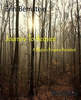 Read Online Journey To Heaven: A Pilgrim's Progress Revisited - Erin Bernstein | ePub