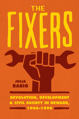 Read Online The Fixers: Devolution, Development, and Civil Society in Newark, 1960-1990 - Julia Rabig file in ePub