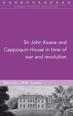 Read Sir John Keane and Cappoquin House in Time of War and Revolution - Glascott Symes | ePub