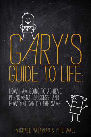 Read Gary's Guide to Life: How I Am Going to Achieve Phenomenal Success, and How You Can Do the Same - Michael Nabavian | PDF