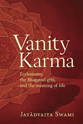 Read Online Vanity Karma: Ecclesiastes, the Bhagavad-gita, and the meaning of life - Jayadvaita Swami | PDF