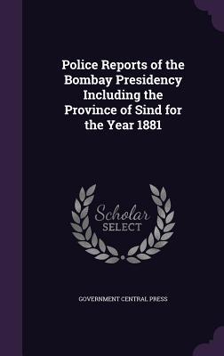 Read Police Reports of the Bombay Presidency Including the Province of Sind for the Year 1881 - Government Central Press file in ePub