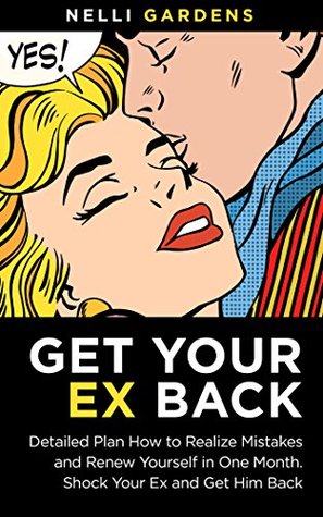 Download Get Your Ex Back: Detailed Plan How to Realize Mistakes and Renew Yourself in One Month. Shock Your Ex and Get Him Back - Nelli Gardens file in ePub