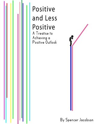 Read Positive and Less Positive: A Treatise to Achieving a Positive Outlook - Spencer Jacobson | ePub