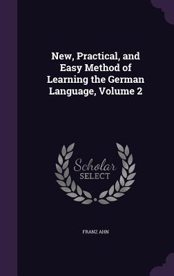 Full Download New, Practical, and Easy Method of Learning the German Language, Volume 2 - Franz Ahn file in PDF
