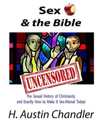 Read Sex and the Bible Uncensored: The Sexual History of Christianity and Exactly How to Make It Sex-Ational Today! - H Austin Chandler file in ePub