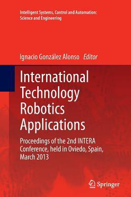Full Download International Technology Robotics Applications: Proceedings of the 2nd Intera Conference, Held in Oviedo, Spain, March 2013 - Ignacio Gonzalez | ePub