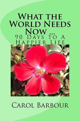 Download What the World Needs Now : 90 Days to a Happier Life - Carol F Barbour | ePub