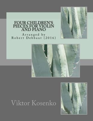 Full Download Four Children's Pieces for Violin and Piano: by Viktor Kosenko - Robert Debbaut | ePub