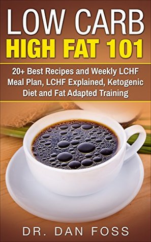 Full Download Low Carb High Fat 101: 20  Best Recipes and Weekly LCHF Meal Plan, LCHF Explained, Ketogenic Diet and Fat Adapted Training - Dan Foss file in PDF