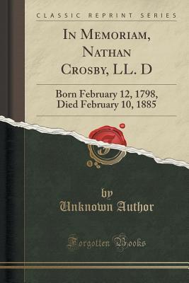 Read Online In Memoriam, Nathan Crosby, LL. D: Born February 12, 1798, Died February 10, 1885 (Classic Reprint) - Unknown file in ePub
