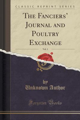 Full Download The Fanciers' Journal and Poultry Exchange, Vol. 1 (Classic Reprint) - Unknown | ePub