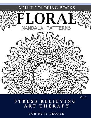 Read Online Floral Mandala Patterns Volume 1: Adult Coloring Books Anti-Stress Mandala Art Therapy for Busy People - Robert L Garris | ePub