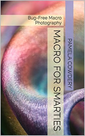 Full Download Macro for Smarties: Bug-Free Macro Photography - Pamela Cowdery | ePub
