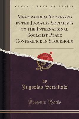 Read Online Memorandum Addressed by the Jugoslav Socialists to the International Socialist Peace Conference in Stockholm (Classic Reprint) - Jugoslav Socialists | ePub