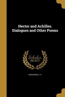 Full Download Hector and Achilles. Dialogues and Other Poems - E.P. Dickerman | PDF