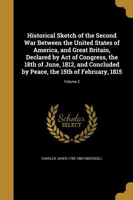Download Historical Sketch of the Second War Between the United States of America, and Great Britain, Declared by Act of Congress, the 18th of June, 1812, and Concluded by Peace, the 15th of February, 1815; Volume 2 - Charles J. Ingersoll | ePub