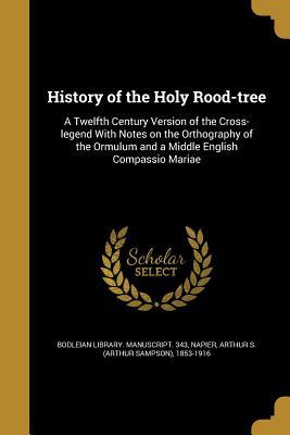 Read Online History of the Holy Rood-Tree: A Twelfth Century Version of the Cross-Legend with Notes on the Orthography of the Ormulum and a Middle English Compassio Mariae - Bodleian Library Manuscript 343 | PDF
