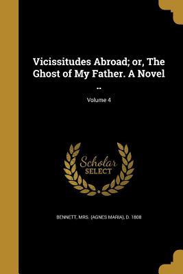 Read Vicissitudes Abroad; Or, the Ghost of My Father. a Novel ..; Volume 4 - Agnes Maria Bennett file in PDF