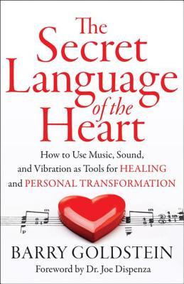 Read The Secret Language of the Heart: How to Use Music, Sound, and Vibration as Tools for Healing and Personal Transformation - Barry Goldstein | PDF