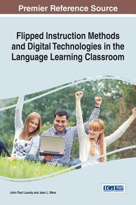 Download Flipped Instruction Methods and Digital Technologies in the Language Learning Classroom - John Paul Loucky file in PDF