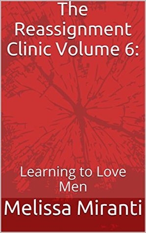 Full Download The Reassignment Clinic Volume 6:: Learning to Love Men - Melissa Miranti | PDF