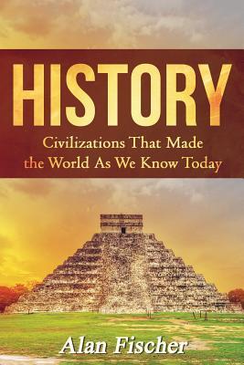 Full Download History: Civilizations That Made the World as We Know Today - Alan Fischer | PDF