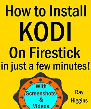 Download How to Install Kodi on Firestick:How to Install Kodi on Firestick Step by Step in Just a few Minutes!: (Videos & Screenshots) How to Install Kodi, How  (Updated for 2016!) (Useful User Guide) - Ray Higgins | ePub