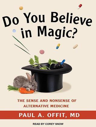 Full Download Do You Believe in Magic?: The Sense and Nonsense of Alternative Medicine - Paul A. Offit | PDF