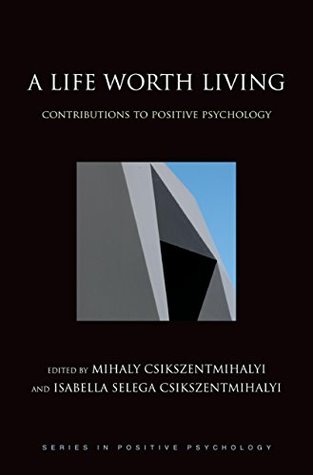 Read Online A Life Worth Living: Contributions to Positive Psychology (Series in Positive Psychology) - Mihaly Csikszentmihalyi | ePub
