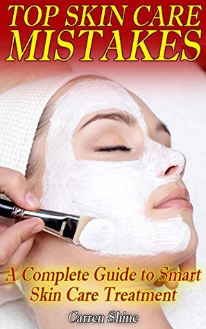 Full Download Top Skin Care Mistakes: A Complete Guide to Smart Skin Care Treatment: (Beauty and Skin Care, Skin Care Books) - Carren Shine | ePub