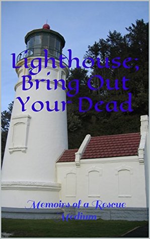 Full Download Lighthouse Bring Out Your Dead: Memoirs of a Rescue Medium - Tricia Jago file in ePub