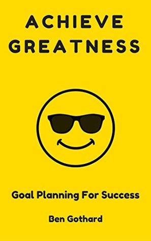 Full Download Achieve Greatness: Goal Planning for Success (Achievement Book 3) - Ben Gothard | PDF