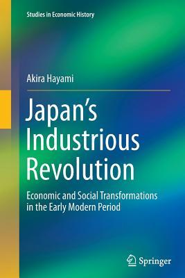 Full Download Japan S Industrious Revolution: Economic and Social Transformations in the Early Modern Period - Akira Hayami | PDF