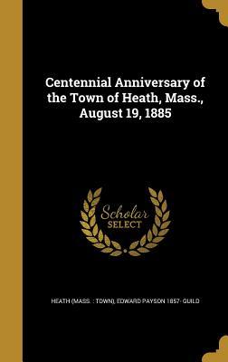 Full Download Centennial Anniversary of the Town of Heath, Mass., August 19, 1885 - Edward Payson Guild file in PDF