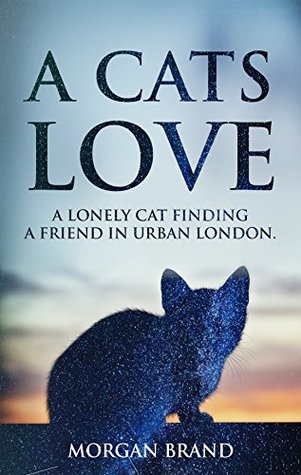 Download A Cats Love: A lonely cat finding a friend in urban London - Morgan Brand | ePub