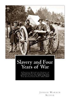 Full Download Slavery and Four Years of War: A Political History of Slavery in the United States, Together with a Narrative of the Campaigns and Battles of the Civil War in Which the Author Took Part: 1861-1865 - Joseph Warren Keifer file in PDF