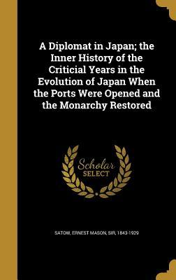 Download A Diplomat in Japan; The Inner History of the Criticial Years in the Evolution of Japan When the Ports Were Opened and the Monarchy Restored - Ernest Mason Satow file in ePub