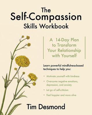 Read Online The Self-Compassion Skills Workbook: A 14-Day Plan to Transform Your Relationship with Yourself - Tim Desmond | PDF