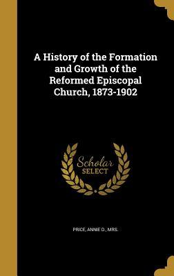 Read Online A History of the Formation and Growth of the Reformed Episcopal Church, 1873-1902 - Annie Darling Price file in PDF