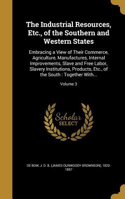 Download The Industrial Resources, Etc., of the Southern and Western States: Embracing a View of Their Commerce, Agriculture, Manufactures, Internal Improvements, Slave and Free Labor, Slavery Institutions, Products, Etc., of the South: Together With; Volume 3 - James Dunwoody Brownson De Bow file in PDF