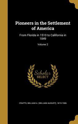 Full Download Pioneers in the Settlement of America: From Florida in 1510 to California in 1849; Volume 2 - William August Crafts | PDF