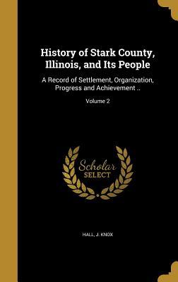 Full Download History of Stark County, Illinois, and Its People: A Record of Settlement, Organization, Progress and Achievement ..; Volume 2 - J. Knox Hall file in ePub