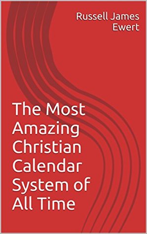 Read The Most Amazing Christian Calendar System of All Time - Russell James Ewert file in ePub
