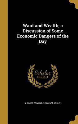Full Download Want and Wealth; A Discussion of Some Economic Dangers of the Day - Edward J Shriver | ePub