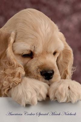 Read American Cocker Spaniel March Notebook American Cocker Spaniel Record, Log, Diary, Special Memories, To Do List, Academic Notepad, Scrapbook & More - Spaniel World | PDF
