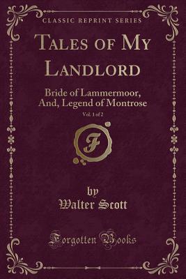 Read Tales of My Landlord, Vol. 1 of 2: Bride of Lammermoor, And, Legend of Montrose (Classic Reprint) - Walter Scott | PDF