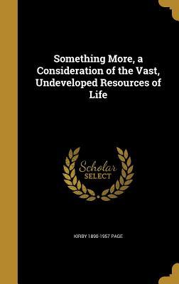 Download Something More, a Consideration of the Vast, Undeveloped Resources of Life - Kirby Page file in PDF