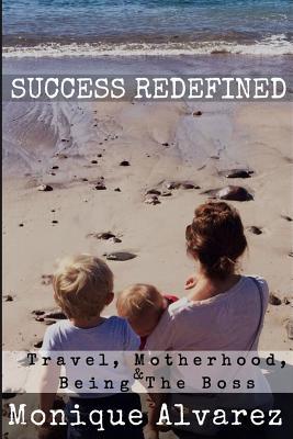 Full Download Success Redefined Travel, Motherhood, & Being the Boss - Monique Alvarez | PDF